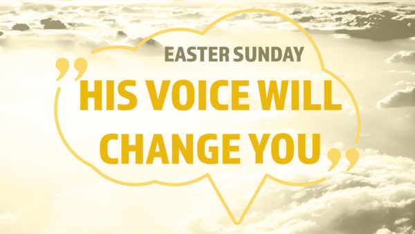 Easter Sunday - His Voice Will Change You