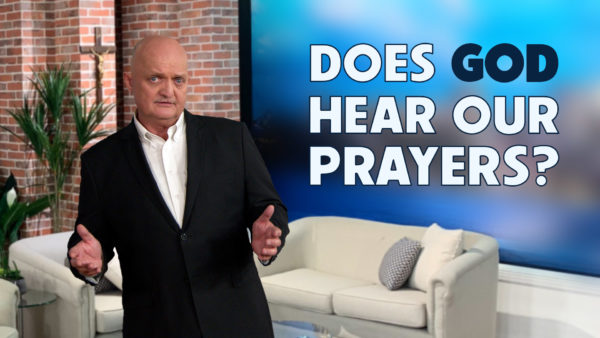 Does God Hear Our Prayers?