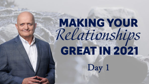 Making Your Relationships Great in 2021 - Day 1
