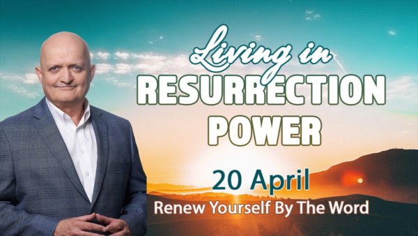 20 April - Renew Yourself By The Word