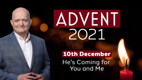 December 10th - He's Coming for You and Me