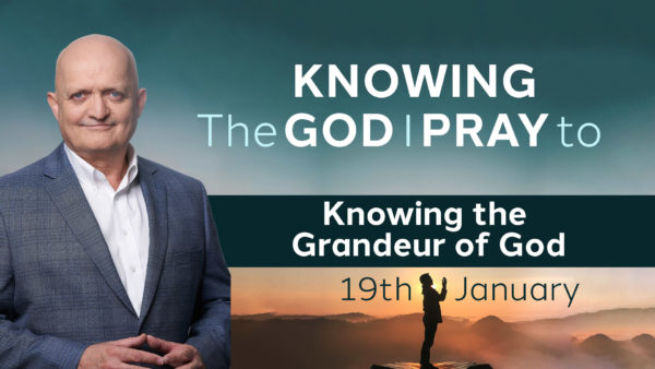 Knowing the Grandeur of God - January 19th
