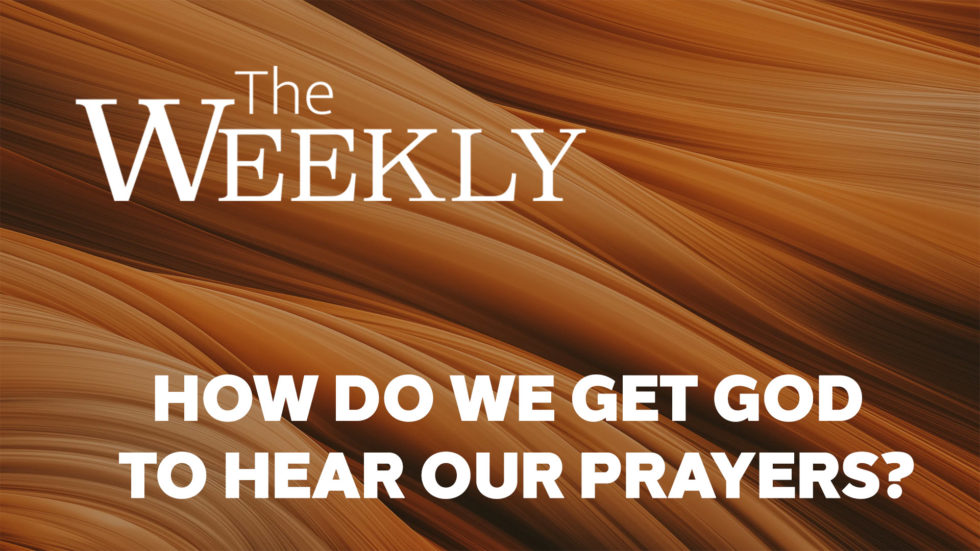 How Do We Get God to Hear Our Prayers?