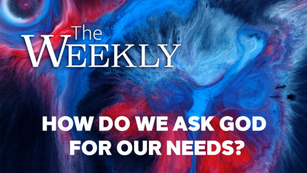 How Do We Ask God for Our Needs?