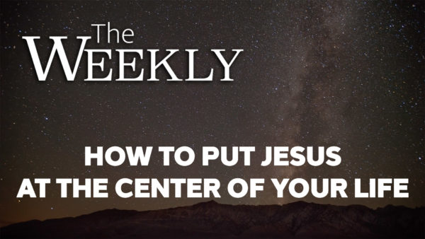 How to Put Jesus at the Center of Your Life