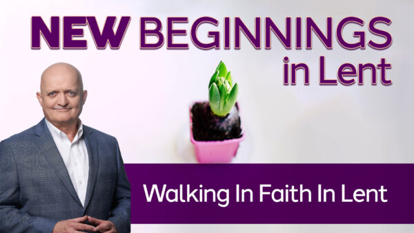 Walking In Faith In Lent - 20th March