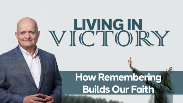 How Remembering Builds Our Faith - 12th April
