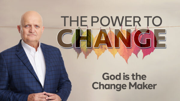 God is the Change Maker - 22nd May