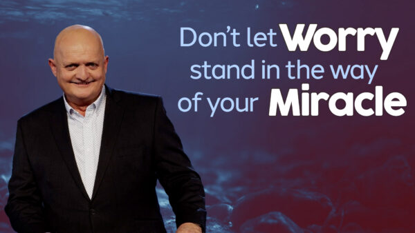 THE WEEKLY | Don't Let Worry Stand In The Way Of Your Miracle