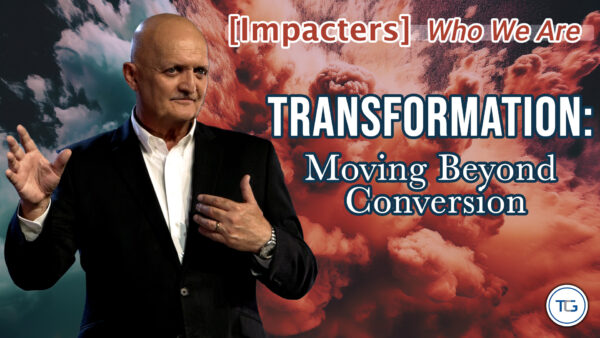 THE WEEKLY: [Impacters] Who We Are - Transformation: Moving Beyond Conversion